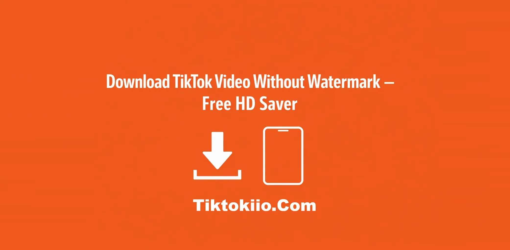 Download TikTok Video Without Watermark – Free HD Saver